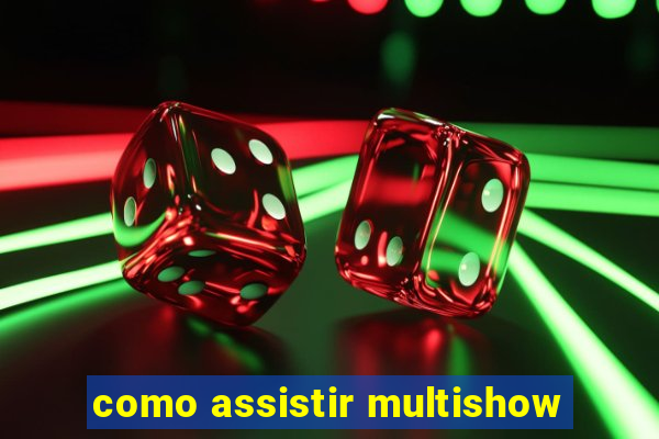 como assistir multishow